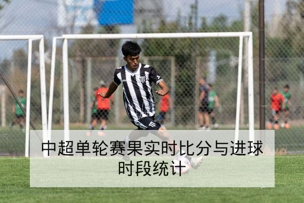 中超单轮赛果实时比分与进球时段统计